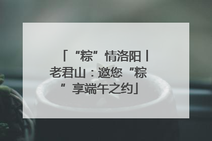 “粽”情洛阳丨老君山：邀您“粽”享端午之约