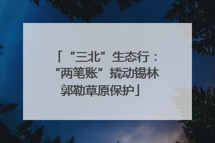 “三北”生态行：“两笔账”撬动锡林郭勒草原保护