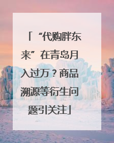 “代购胖东来”在青岛月入过万？商品溯源等衍生问题引关注
