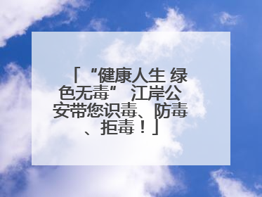 “健康人生 绿色无毒” 江岸公安带您识毒、防毒、拒毒！