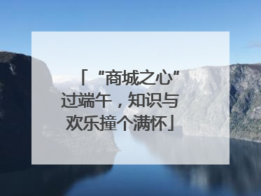 “商城之心”过端午，知识与欢乐撞个满怀