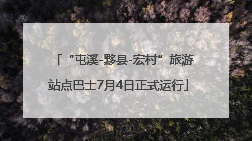 “屯溪-黟县-宏村”旅游站点巴士7月4日正式运行