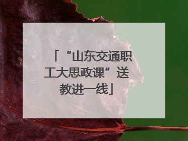 “山东交通职工大思政课”送教进一线