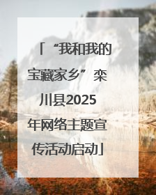 “我和我的宝藏家乡”栾川县2025年网络主题宣传活动启动
