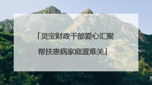 灵宝财政干部爱心汇聚 帮扶患病家庭渡难关