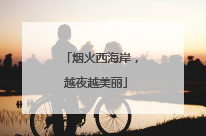 烟火西海岸，越夜越美丽