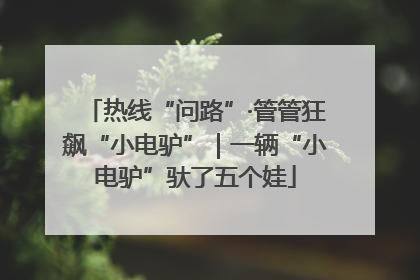 热线“问路”·管管狂飙“小电驴”｜一辆“小电驴”驮了五个娃