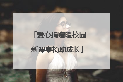爱心捐赠暖校园 新课桌椅助成长
