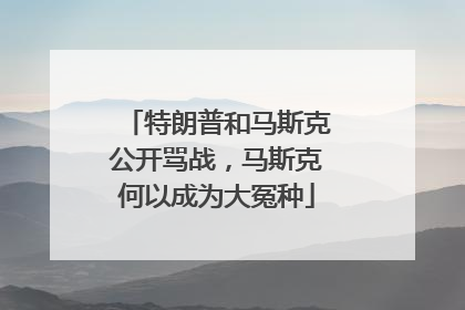 特朗普和马斯克公开骂战，马斯克何以成为大冤种