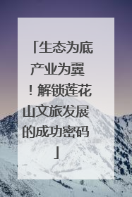 生态为底 产业为翼！解锁莲花山文旅发展的成功密码
