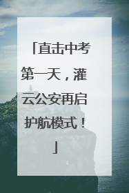 直击中考第一天，灌云公安再启护航模式！