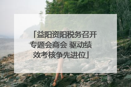 益阳资阳税务召开专题会商会 驱动绩效考核争先进位