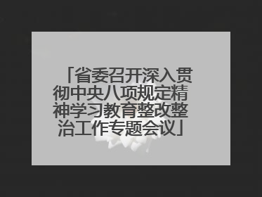 省委召开深入贯彻中央八项规定精神学习教育整改整治工作专题会议