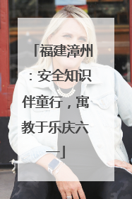 福建漳州：安全知识伴童行，寓教于乐庆六一