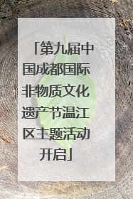 第九届中国成都国际非物质文化遗产节温江区主题活动开启