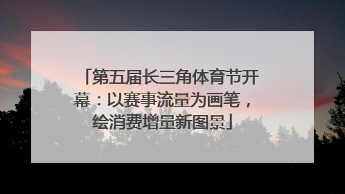 第五届长三角体育节开幕：以赛事流量为画笔，绘消费增量新图景