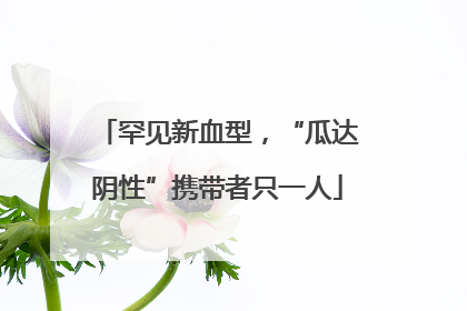 罕见新血型，“瓜达阴性”携带者只一人
