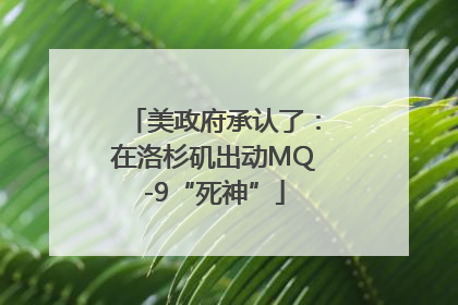 美政府承认了：在洛杉矶出动MQ-9“死神”