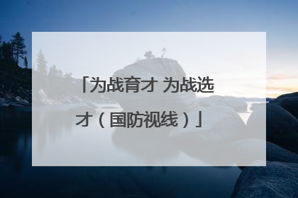 为战育才 为战选才（国防视线）