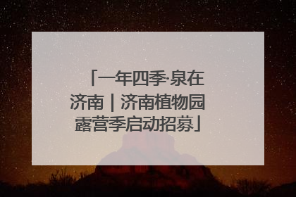 一年四季·泉在济南｜济南植物园露营季启动招募