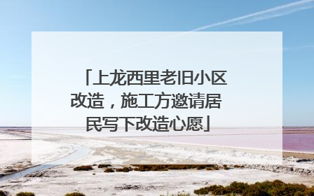 上龙西里老旧小区改造，施工方邀请居民写下改造心愿