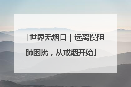 世界无烟日｜远离慢阻肺困扰，从戒烟开始