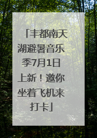 丰都南天湖避暑音乐季7月1日上新！邀你坐着飞机来打卡