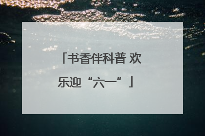 书香伴科普 欢乐迎“六一”