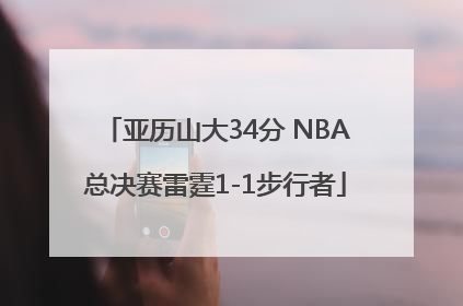 亚历山大34分 NBA总决赛雷霆1-1步行者