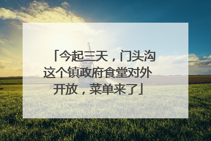 今起三天，门头沟这个镇政府食堂对外开放，菜单来了