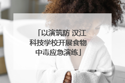 以演筑防 汉江科技学校开展食物中毒应急演练