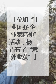 参加“工业图强·企业家精神”活动，杨三占有了“意外收获”