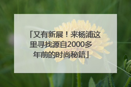 又有新展！来杨浦这里寻找源自2000多年前的时尚秘籍