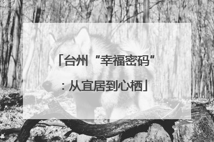 台州“幸福密码”：从宜居到心栖