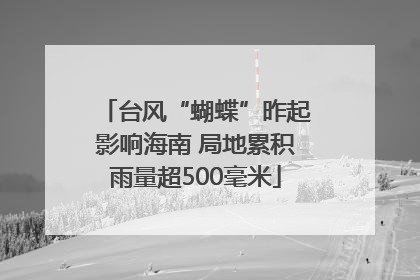 台风“蝴蝶”昨起影响海南 局地累积雨量超500毫米
