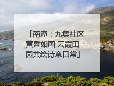 南漳：九集社区黄昏如画 云霞田园共绘诗意日常