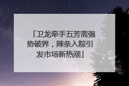 卫龙牵手五芳斋强势破界，辣条入粽引发市场新热潮