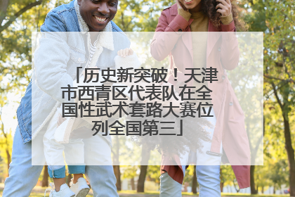 历史新突破！天津市西青区代表队在全国性武术套路大赛位列全国第三