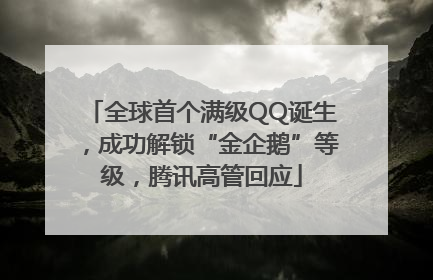 全球首个满级QQ诞生，成功解锁“金企鹅”等级，腾讯高管回应