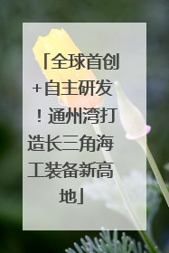 全球首创+自主研发！通州湾打造长三角海工装备新高地