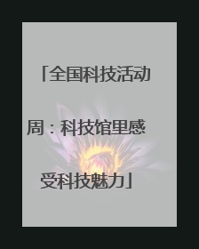 全国科技活动周：科技馆里感受科技魅力