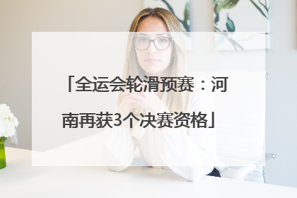 全运会轮滑预赛：河南再获3个决赛资格