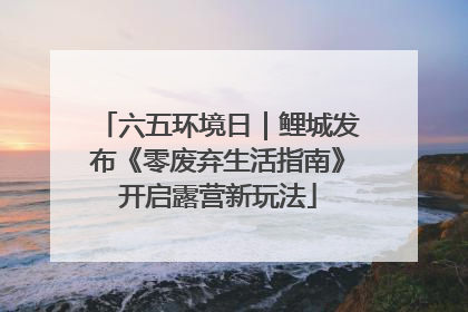 六五环境日｜鲤城发布《零废弃生活指南》开启露营新玩法