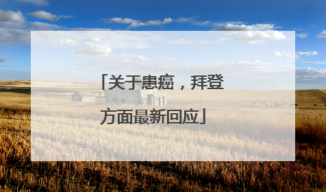 关于患癌，拜登方面最新回应