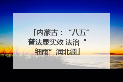 内蒙古：“八五”普法显实效 法治“细雨”润北疆