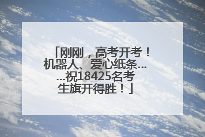 刚刚，高考开考！机器人、爱心纸条……祝18425名考生旗开得胜！