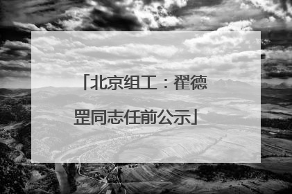 北京组工：翟德罡同志任前公示