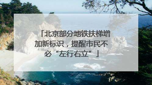 北京部分地铁扶梯增加新标识，提醒市民不必“左行右立”