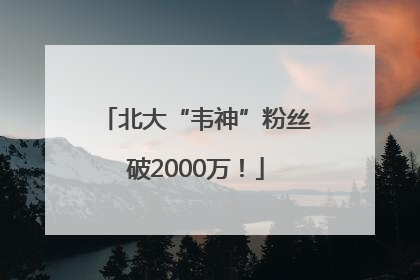 北大“韦神”粉丝破2000万！