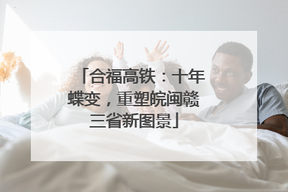 合福高铁：十年蝶变，重塑皖闽赣三省新图景